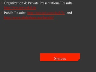 ⁄  Organization & Private Presentations/ Results:
   http://ww.serverkd.de
⁄  Public Results: http://tinyurl.com/4ufc7c and
   http://www.slideshare.net/haraldf
 