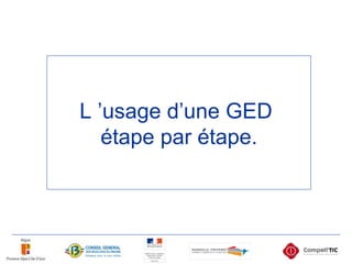 L ’usage d’une GED  étape par étape. 