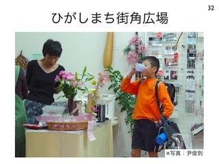 ひがしまち街角広場
32
※写真：尹俊到
 