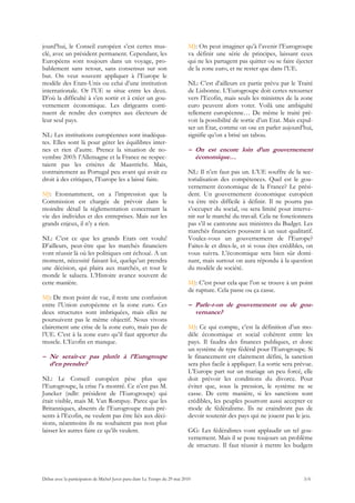 jourd’hui, le Conseil européen s’est certes mus-                           MJ: On peut imaginer qu’à l’avenir l’Eurogroupe
clé, avec un président permanent. Cependant, les                           va définir une série de principes, laissant ceux
Européens sont toujours dans un voyage, pro-                               qui ne les partagent pas quitter ou se faire éjecter
bablement sans retour, sans consensus sur son                              de la zone euro, et ne rester que dans l’UE.
but. On veut souvent appliquer à l’Europe le
modèle des Etats-Unis ou celui d’une institution                           NL: C’est d’ailleurs en partie prévu par le Traité
internationale. Or l’UE se situe entre les deux.                           de Lisbonne. L’Eurogroupe doit certes retourner
D’où la difficulté à s’en sortir et à créer un gou-                        vers l’Ecofin, mais seuls les ministres de la zone
vernement économique. Les dirigeants conti-                                euro peuvent alors voter. Voilà une ambiguïté
nuent de rendre des comptes aux électeurs de                               tellement européenne… De même le traité pré-
leur seul pays.                                                            voit la possibilité de sortie d’un Etat. Mais expul-
                                                                           ser un Etat, comme on ose en parler aujourd’hui,
NL: Les institutions européennes sont inadéqua-                            signifie qu’on a brisé un tabou.
tes. Elles sont là pour gérer les équilibres inter-
nes et rien d’autre. Prenez la situation de no-                            – On est encore loin d’un gouvernement
vembre 2003: l’Allemagne et la France ne respec-                             économique…
taient pas les critères de Maastricht. Mais,
contrairement au Portugal peu avant qui avait eu                           NL: Il n’en faut pas un. L’UE souffre de la sec-
droit à des critiques, l’Europe les a laissé faire.                        torialisation des compétences. Quel est le gou-
                                                                           vernement économique de la France? Le prési-
MJ: Etonnamment, on a l’impression que la                                  dent. Un gouvernement économique européen
Commission est chargée de prévoir dans le                                  va être très difficile à définir. Il ne pourra pas
moindre détail la réglementation concernant la                             s’occuper du social, ou sera limité pour interve-
vie des individus et des entreprises. Mais sur les                         nir sur le marché du travail. Cela ne fonctionnera
grands enjeux, il n’y a rien.                                              pas s’il se cantonne aux ministres du Budget. Les
                                                                           marchés financiers poussent à un saut qualitatif.
NL: C’est ce que les grands Etats ont voulu!                               Voulez-vous un gouvernement de l’Europe?
D’ailleurs, peut-être que les marchés financiers                           Faites-le et dites-le, et si vous êtes crédibles, on
vont réussir là où les politiques ont échoué. A un                         vous suivra. L’économique sera bien sûr domi-
moment, nécessité faisant loi, quelqu’un prendra                           nant, mais surtout on aura répondu à la question
une décision, qui plaira aux marchés, et tout le                           du modèle de société.
monde le saluera. L’Histoire avance souvent de
cette manière.                                                             MJ: C’est pour cela que l’on se trouve à un point
                                                                           de rupture. Cela passe ou ça casse.
MJ: De mon point de vue, il reste une confusion
entre l’Union européenne et la zone euro. Ces                              – Parle-t-on de gouvernement ou de gou-
deux structures sont imbriquées, mais elles ne                               vernance?
poursuivent pas le même objectif. Nous vivons
clairement une crise de la zone euro, mais pas de                          MJ: Ce qui compte, c’est la définition d’un mo-
l’UE. C’est à la zone euro qu’il faut apporter du                          dèle économique et social cohérent entre les
muscle. L’Ecofin en manque.                                                pays. Il faudra des finances publiques, et donc
                                                                           un système de type fédéral pour l’Eurogroupe. Si
– Ne serait-ce pas plutôt à l’Eurogroupe                                   le financement est clairement défini, la sanction
  d’en prendre?                                                            sera plus facile à appliquer. La sortie sera prévue.
                                                                           L’Europe part sur un mariage un peu forcé, elle
NL: Le Conseil européen pèse plus que                                      doit prévoir les conditions du divorce. Pour
l’Eurogroupe, la crise l’a montré. Ce n’est pas M.                         éviter que, sous la pression, le système ne se
Juncker (ndlr: président de l’Eurogroupe) qui                              casse. De cette manière, si les sanctions sont
était visible, mais M. Van Rompuy. Parce que les                           crédibles, les peuples pourront aussi accepter ce
Britanniques, absents de l’Eurogroupe mais pré-                            mode de fédéralisme. Ils ne craindront pas de
sents à l’Ecofin, ne veulent pas être liés aux déci-                       devoir soutenir des pays qui ne jouent pas le jeu.
sions, néanmoins ils ne souhaitent pas non plus
laisser les autres faire ce qu’ils veulent.                                GG: Les fédéralistes vont applaudir un tel gou-
                                                                           vernement. Mais il se pose toujours un problème
                                                                           de structure. Il faut réussir à mettre les budgets




Débat avec la participation de Michel Juvet paru dans Le Temps du 29 mai 2010                                              3/6
 