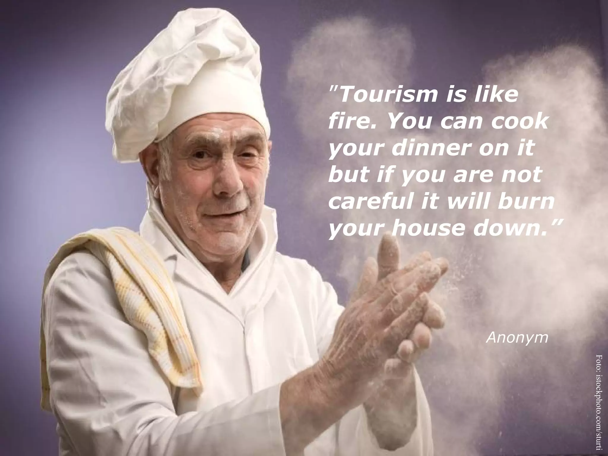 ” Tourism is like fire. You can cook your dinner on it but if you are not careful it will burn your house down.”    Anonym  Foto: istockphoto.com/sturti 