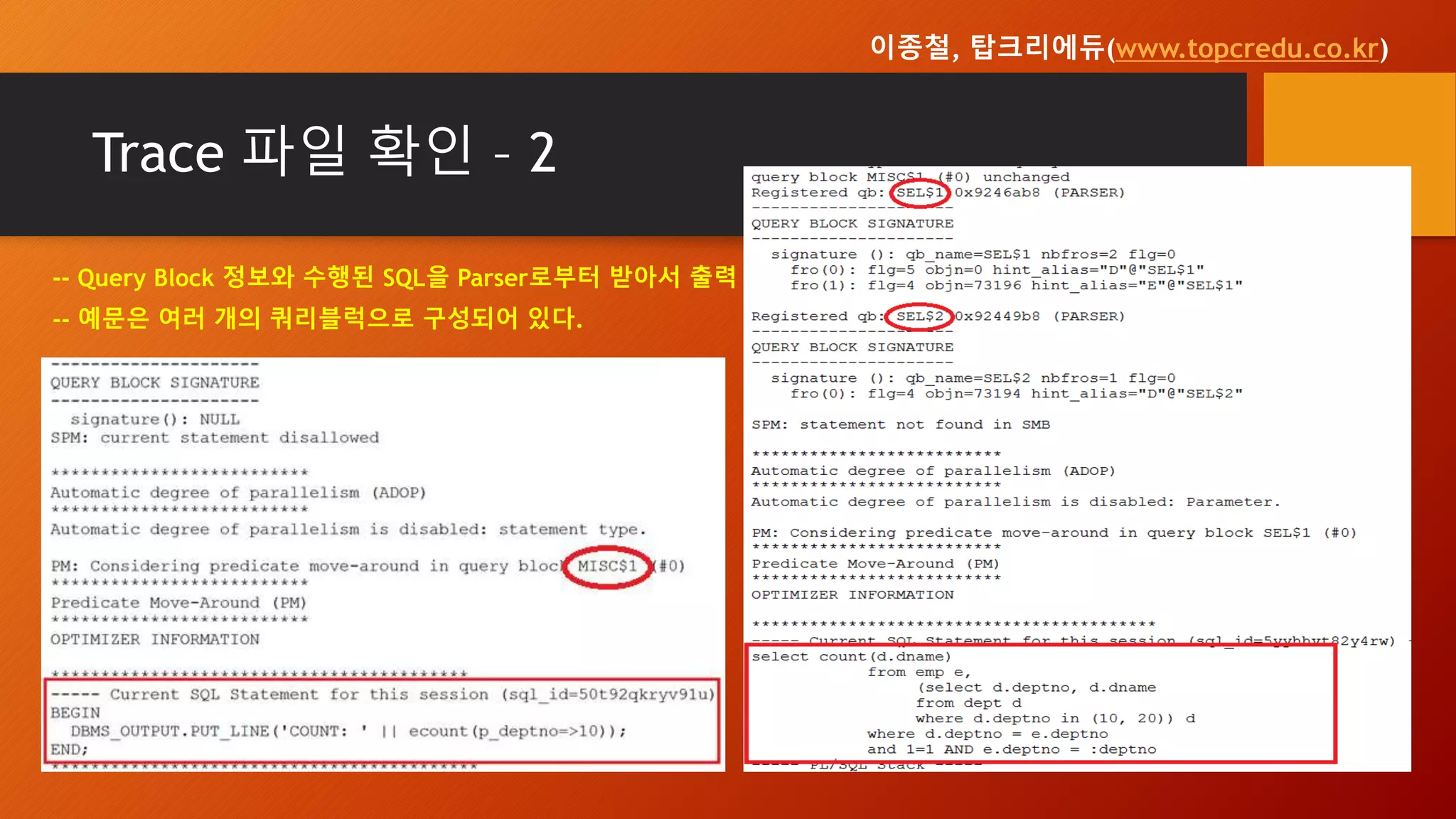 Trace 파일 확인 – 2
-- Query Block 정보와 수행된 SQL을 Parser로부터 받아서 출력
-- 예문은 여러 개의 쿼리블럭으로 구성되어 있다.
이종철, 탑크리에듀(www.topcredu.co.kr)
 