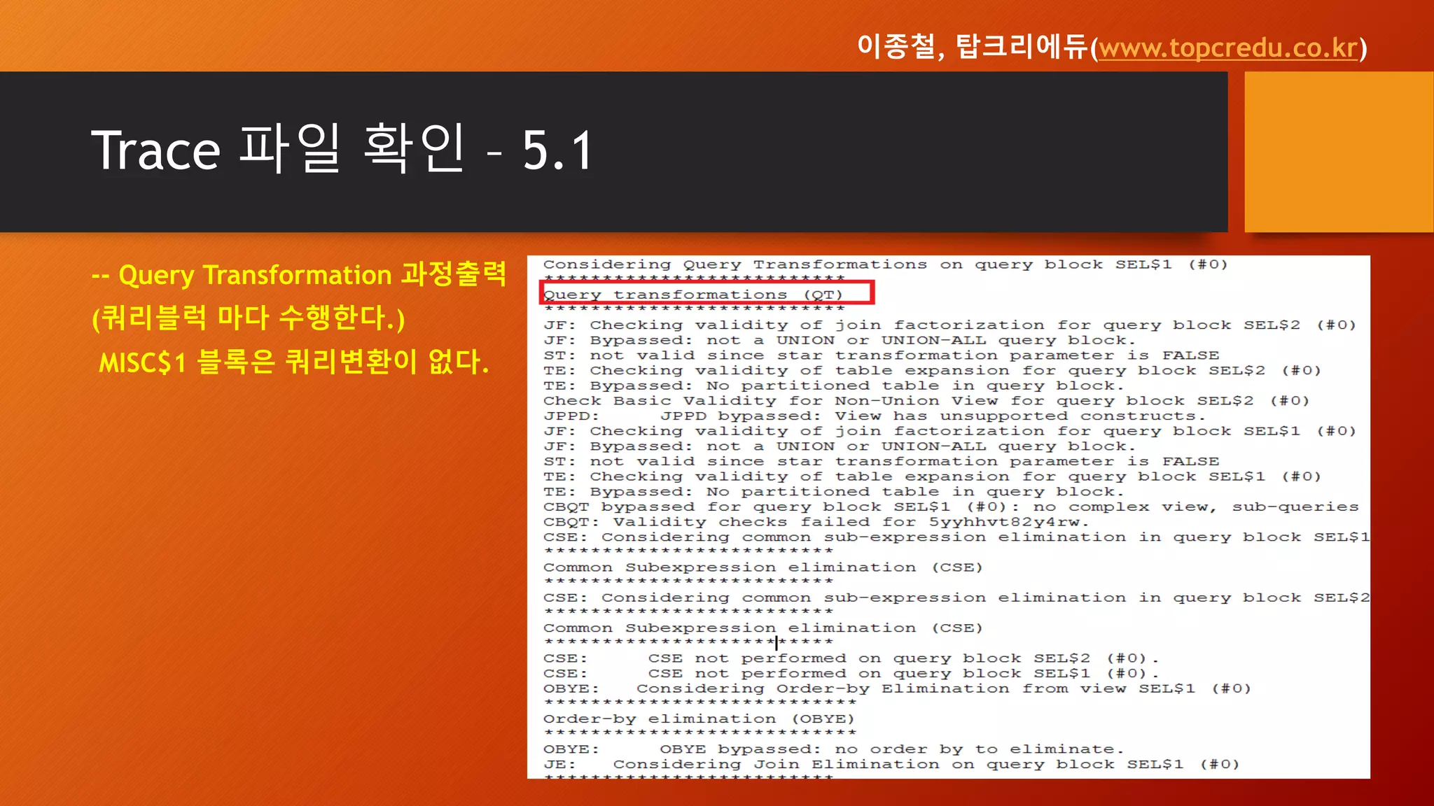Trace 파일 확인 – 5.1
-- Query Transformation 과정출력
(쿼리블럭 마다 수행한다.)
MISC$1 블록은 쿼리변환이 없다.
이종철, 탑크리에듀(www.topcredu.co.kr)
 