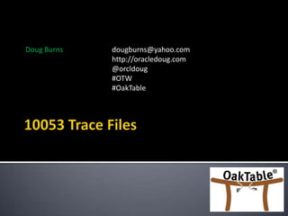 Doug Burns dougburns@yahoo.com
http://oracledoug.com
@orcldoug
#OTW
#OakTable
 