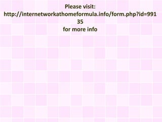 Please visit:
http://internetworkathomeformula.info/form.php?id=991
                          35
                     for more info
 