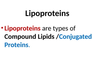 Lipoproteins
• Lipoproteins are types of
Compound Lipids /Conjugated
Proteins.
 