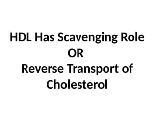 HDL Has Scavenging Role
OR
Reverse Transport of
Cholesterol
 