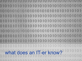 what does an IT-er know?