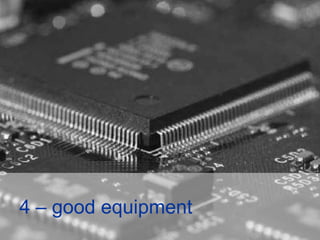 4 – good equipment