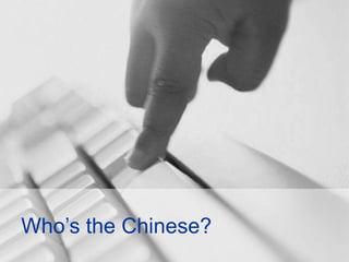 Who’s the Chinese?