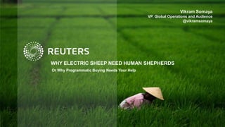 Vikram Somaya
                                             VP, Global Operations and Audience
                                                                @vikramsomaya




WHY ELECTRIC SHEEP NEED HUMAN SHEPHERDS
Or Why Programmatic Buying Needs Your Help
 