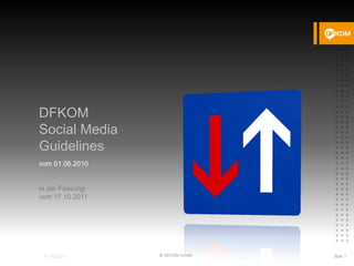 DFKOM
Social Media
Guidelines
vom 01.06.2010


in der Fassung
vom 17.10.2011




                 © DFKOM GmbH   Slide 1
 