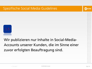 Spezifische Social Media Guidelines




 15


Wir publizieren nur Inhalte in Social-Media-
Accounts unserer Kunden, die im...