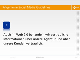 Allgemeine Social Media Guidelines




 4


Auch im Web 2.0 behandeln wir vertrauliche
Informationen über unsere Agentur u...