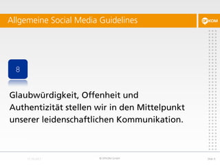 Allgemeine Social Media Guidelines




 8


Glaubwürdigkeit, Offenheit und
Authentizität stellen wir in den Mittelpunkt
un...