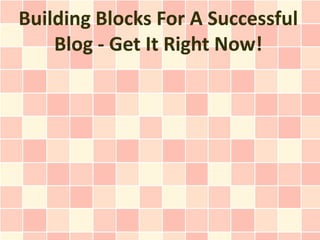 Building Blocks For A Successful
    Blog - Get It Right Now!
 