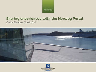 Sharingexperienceswith the Norway Portal Carina Ekornes, 02.06.2010 