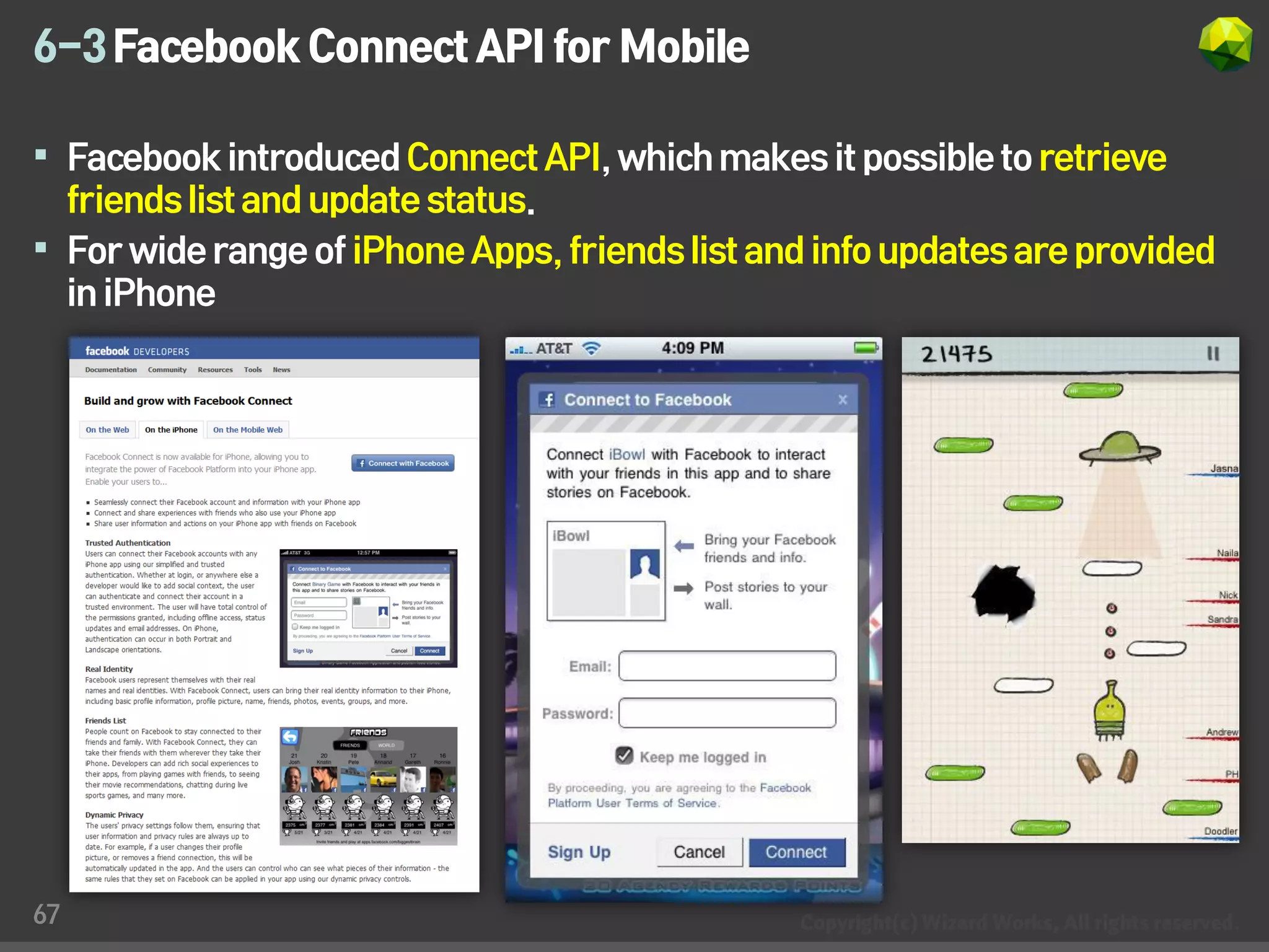 6-3 Facebook Connect API for Mobile

 Facebook introduced Connect API, which makes it possible to retrieve
  friends list and update status.
 For wide range of iPhone Apps, friends list and info updates are provided
  in iPhone




67
 