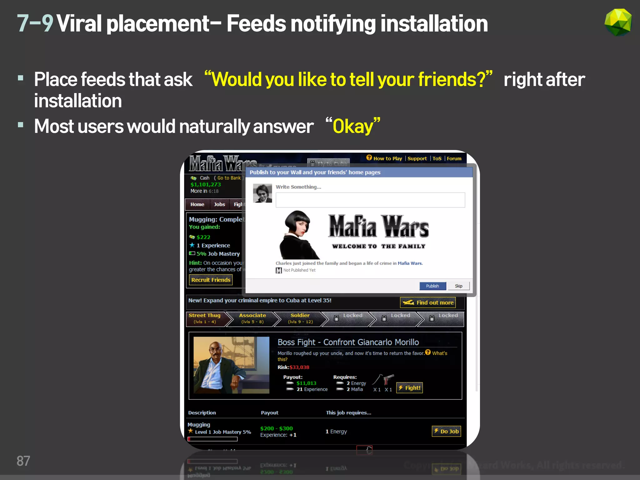 7-9 Viral placement- Feeds notifying installation

 Place feeds that ask “Would you like to tell your friends?” right after
  installation
 Most users would naturally answer “Okay”




87
 