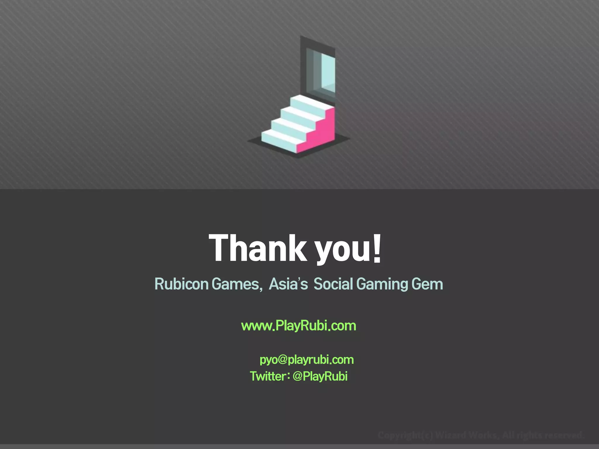 Thank you!
Rubicon Games, Asia’s Social Gaming Gem

           www.PlayRubi.com

             pyo@playrubi.com
            Twitter:@PlayRubi
 
