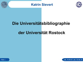 Katrin Sievert Die Universitätsbibliographie  der Universität Rostock 