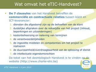 Wat omvat het eTIC-Handvest? <ul><li>De 7 clausules  van het Handvest betreffen de  commerciële en contractuele relaties  ...
