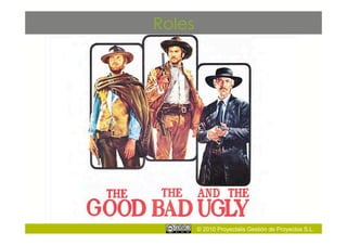 Roles




        © 2010 Proyectalis Gestión de Proyectos S.L.
 