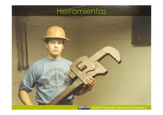 Herramientas




        © 2010 Proyectalis Gestión de Proyectos S.L.
 