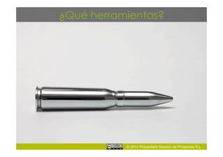 ¿Qué herramientas?




           © 2010 Proyectalis Gestión de Proyectos S.L.
 