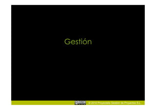 Gestión




      © 2010 Proyectalis Gestión de Proyectos S.L.
 