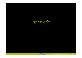 Ingeniería




       © 2010 Proyectalis Gestión de Proyectos S.L.
 