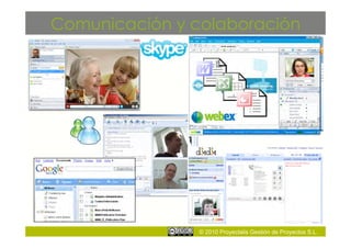 Comunicación y colaboración




                © 2010 Proyectalis Gestión de Proyectos S.L.
 