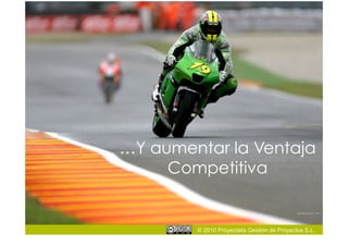 …Y aumentar la Ventaja
     Competitiva


        © 2010 Proyectalis Gestión de Proyectos S.L.
 