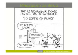 Integración continua




            © 2010 Proyectalis Gestión de Proyectos S.L.
 
