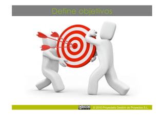Define objetivos




          © 2010 Proyectalis Gestión de Proyectos S.L.
 