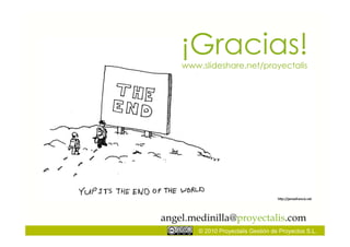 ¡Gracias!
    www.slideshare.net/proyectalis




angel.medinilla@proyectalis.com
        © 2010 Proyectalis Gestión de Proyectos S.L.
 