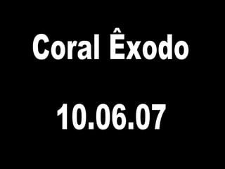Coral Êxodo 10.06.07 