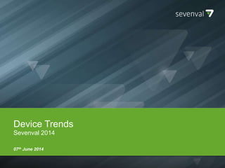 Device Trends
Sevenval 2014
07th June 2014
 