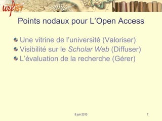 Points nodaux pour L’Open Access Une vitrine de l’université (Valoriser) Visibilité sur le  Scholar Web  (Diffuser) L’évaluation de la recherche (Gérer) 