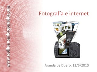 Fotografía e internet Aranda de Duero, 11/6/2010 