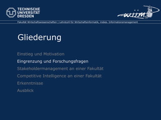 Einstieg und Motivation Eingrenzung und Forschungsfragen Stakeholdermanagement an einer Fakultät Competitive Intelligence an einer Fakultät Erkenntnisse Ausblick 