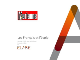 Les Français et l’école
Sondage ELABE pour MARIANNE
6 octobre 2015
 