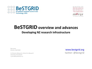 BeSTGRID  overview and advances Developing NZ research infrastructure www.bestgrid.org twitter: @bestgrid Nick Jones Director, BeSTGRID Co-Director eResearch, Centre for eResearch University of Auckland [email_address] 