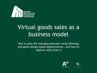 Virtualgoodssales as a business model How to plan the interplaybetweenvalueofferings and game design basedsegmentation… and how to capturevaluefromit 