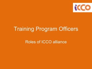 Training Program Officers Roles of ICCO alliance 