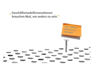 „ Geschäftsmodellinnovationen
  brauchen Mut, um anders zu sein.“
 