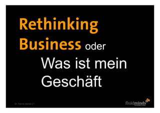 Rethinking
    Business oder
                          Was ist mein
                          Geschäft
Dr. Patrick Stähler | 1
 