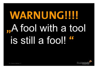 WARNUNG!!!!
„A fool with a tool
 is still a fool! “
Dr. Patrick Stähler | 2
 
