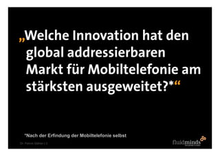 „Welche Innovation hat den
 global addressierbaren
 Markt für Mobiltelefonie am
 stärksten ausgeweitet?*“


   *Nach der Erfindung der Mobiltelefonie selbst
Dr. Patrick Stähler | 3
 