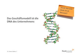 Das Geschäftsmodell ist die
DNA des Unternehmens




Dr. Patrick Stähler | 7
 
